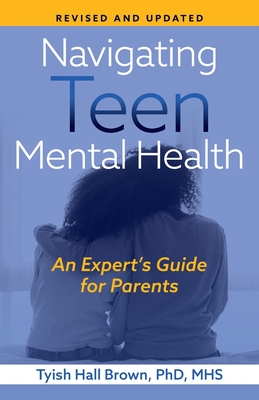 Navigating Teen Mental Health: An Expert's Guide for Parents-Revised and Updated - Tyish Hall Brown