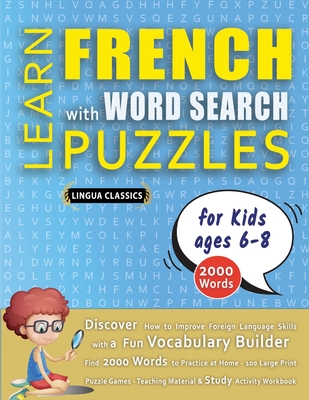 LEARN FRENCH WITH WORD SEARCH PUZZLES FOR KIDS 6 - 8 - Discover How to Improve Foreign Language Skills with a Fun Vocabulary Builder. Find 2000 Words - 