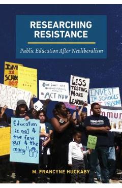 Coperta cărții 'Researching Resistance: Public Education After Neoliberalism - M. Francyne Huckaby'