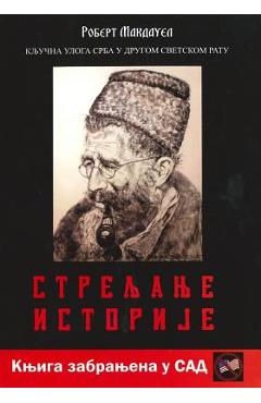 Coperta cărții 'Streljanje Istorije: Kljucna Uloga Srba U Drugom Svetskom Ratu - Robert Makdauel'