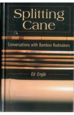 Coperta cărții 'Splitting Cane: Conversations with Bamboo Rodmakers - Ed Engle'