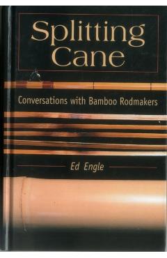 Splitting Cane: Conversations with Bamboo Rodmakers - Ed Engle