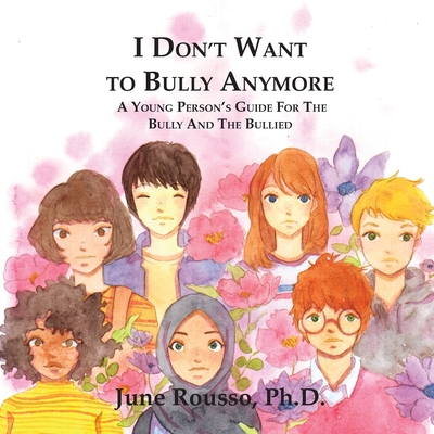 I Don't Want to Bully Anymore: A Young Person's Guide for the Bully and the Bullied - June Rousso
