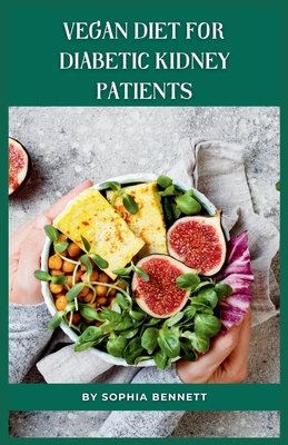 Vegan Diet for Diabetic Kidney Patients: Easy and Delicious Recipes for a Healthy Lifestyle - Sophia Bennett