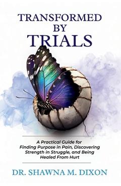 Coperta cărții 'Transformed by Trials: A Practical Guide for Finding Purpose in Pain, Discovering Strength in Struggle, and Being'