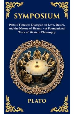 Poza produsului Symposium: Plato's Timeless Dialogue on Love, Desire, and the Nature of Beauty (Deluxe Hardbound Edition) (Deluxe Hardbound Edition) - A Foundational - 