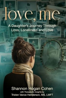 Coperta cărții 'Love, Me: A Daughter's Journey Through Loss, Loneliness and Love - Shannon Hogan Cohen'