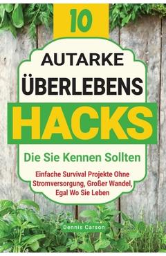 Coperta cărții '10 Autarke Überlebenshacks, Die Sie Kennen Sollten: Einfache Survival Projekte Ohne Stromversorgung, Großer Wandel,'