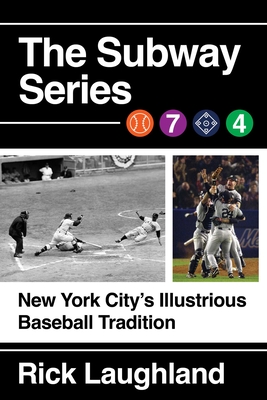 The Subway Series: New York City's Illustrious Baseball Tradition - Rick Laughland