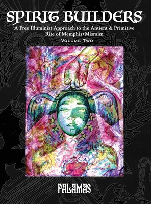Spirit Builders: A Free Illuminist Approach to the Antient & Primitive Rite of Memphis+Misraïm, Volume Two -