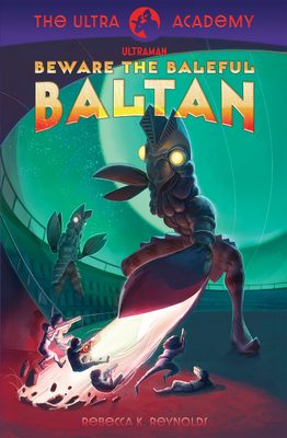 Beware the Baleful Baltan!: The Ultra Academy #1 - Rebecca K. Reynolds