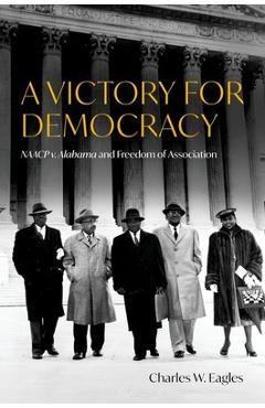 Poza produsului A Victory for Democracy: NAACP V. Alabama and Freedom of Association - Charles W. Eagles