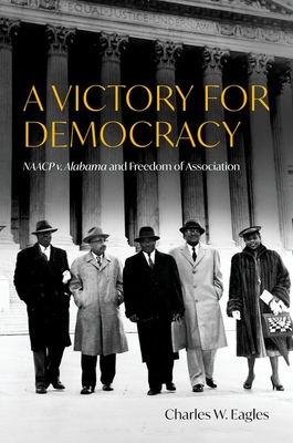 A Victory for Democracy: NAACP V. Alabama and Freedom of Association - Charles W. Eagles