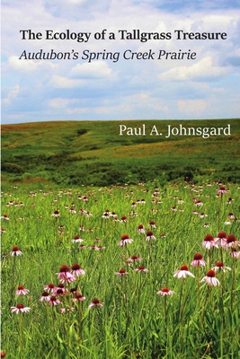 The Ecology of a Tallgrass Treasure: Audubon's Spring Creek Prairie - Paul Johnsgard