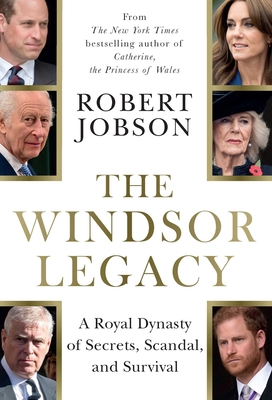 The Windsor Legacy: A Royal Dynasty of Secrets, Scandal, and Survival - Robert Jobson