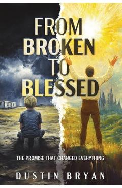 Coperta cărții 'From Broken to Blessed: The Promise That Changed Everything - Dustin Bryan'