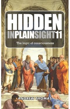 Poza produsului Hidden In Plain Sight 11: The Logic of Consciousness - Andrew H. Thomas
