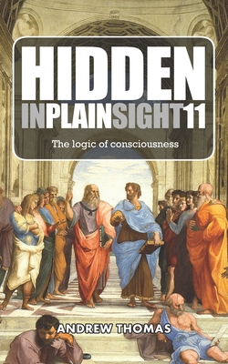 Hidden In Plain Sight 11: The Logic of Consciousness - Andrew H. Thomas