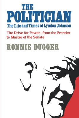 The Politician: The Life and Times of Lyndon Johnson - Ronnie Dugger