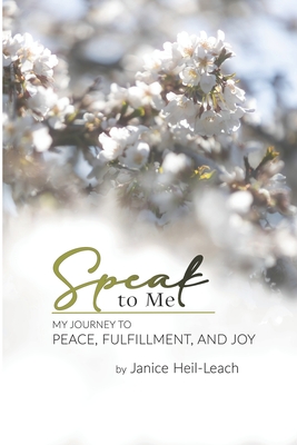 Speak to Me: My Journey to Peace, Fulfillment, and Joy - Janice Heil-leach