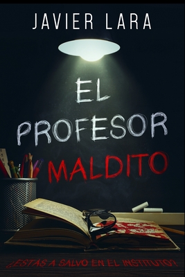 El profesor maldito: Historias de terror en el instituto - José Javier Lara Hidalgo