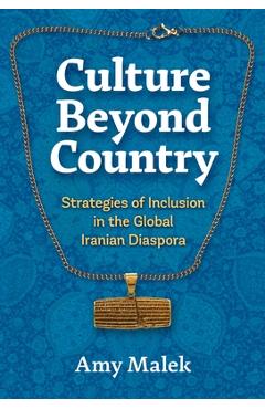 Poza produsului Culture Beyond Country: Strategies of Inclusion in the Global Iranian Diaspora - Amy Malek