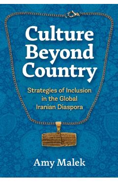 Culture Beyond Country: Strategies of Inclusion in the Global Iranian Diaspora - Amy Malek