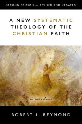 A New Systematic Theology of the Christian Faith: 2nd Edition - Revised and Updated - Robert L. Reymond