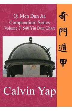 Coperta cărții 'Qi Men Dun Jia Compendium Series Volume 3 - 540 Yin Dun Chart - Calvin Yap'