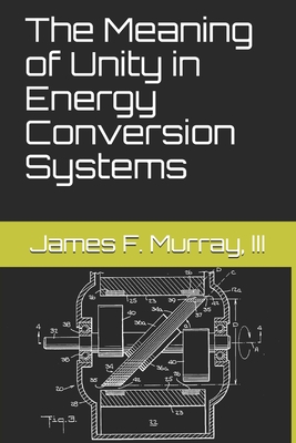 The Meaning of Unity in Energy Conversion Systems - Aaron Murakami