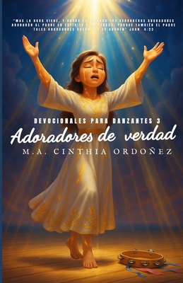Adoradores de Verdad: Devocionales Para Danzantes 3 - Cinthia Ordoñez