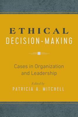 Ethical Decision-Making: Cases in Organization and Leadership - Patricia A. Mitchell