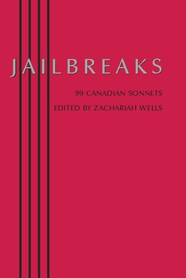 Jailbreaks: 99 Canadian Sonnets - Zachariah Wells