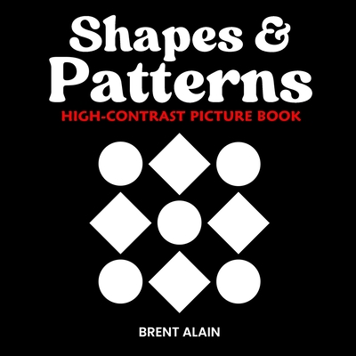 Shapes and Patterns: High Contrast Picture Book for Newborns and Babies - Brent Alain