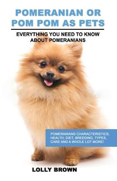 Coperta cărții 'Pomeranian as Pets: Pomeranians Characteristics, Health, Diet, Breeding, Types, Care and a whole lot more! Everything'