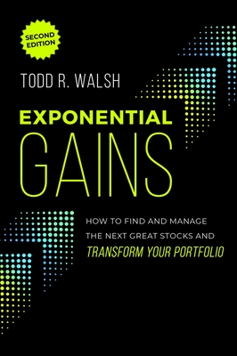 Coperta cărții 'Exponential Gains (Second Edition): How to Find and Manage the Next Great Stocks and Transform Your Portfolio - Todd R.'