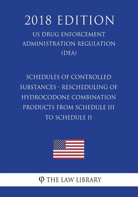 Schedules of Controlled Substances - Rescheduling of Hydrocodone Combination Products from Schedule III to Schedule II (US Drug Enforcement Administra -