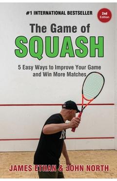 Poza produsului The Game of Squash: 5 Easy Ways to Improve Your Game and Win More Matches - John North