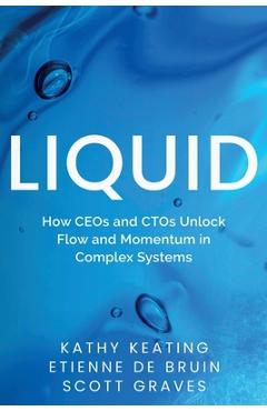 Coperta cărții 'Liquid: How CEOs & CTOs Unlock Flow and Momentum in Complex Systems - Kathy Keating'