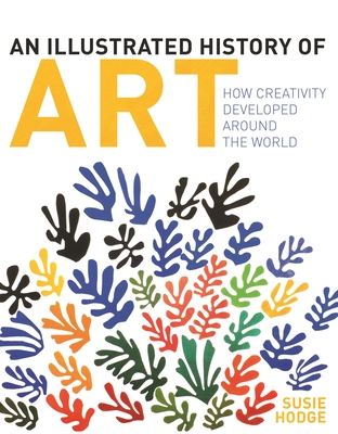 Coperta cărții 'An Illustrated History of Art: How Creativity Developed Around the World - Susie Hodge'