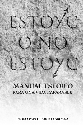 Estoyc O No Estoyc: Manual estoico para una vida imparable, directo, útil y sin rodeos, escrito para quienes han decidido dejar de esperar y empezar a - Pedro Pablo Porto Taboada