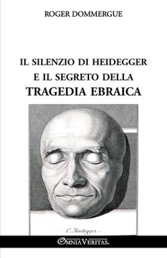 Coperta cărții 'Il silenzio di Heidegger e il segreto della tragedia ebraica - Roger Dommergue'