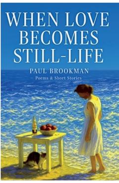 Coperta cărții 'When Love Becomes Still-Life - Paul L. Brookman'