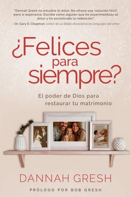 ¿Felices Para Siempre? El Poder de Dios Para Restaurar Tu Matrimonio (Happily Even After: Let God Redeem Your Marriage) - Dannah Gresh