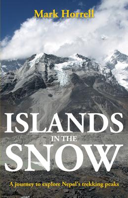 Islands in the Snow: A journey to explore Nepal's trekking peaks - Mark Horrell