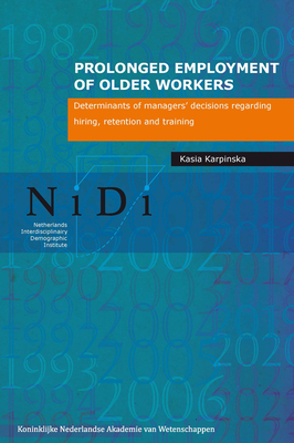 Prolonged Employment of Older Workers: Determinants of Managers' Decisions Regarding Hiring, Retention, and Training - Kasia Karpinska