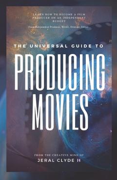 Coperta cărții 'The Universal Guide to Producing Movies - Elizabeth Clyde'