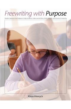 Coperta cărții 'Freewriting with Purpose: Simple Classroom Techniques to Help Students Make Connections, Think Critically, and'