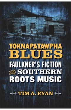 Coperta cărții 'Yoknapatawpha Blues: Faulkner's Fiction and Southern Roots Music - Tim A. Ryan'