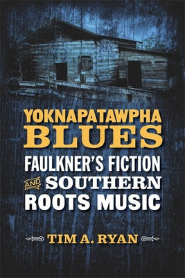 Yoknapatawpha Blues: Faulkner's Fiction and Southern Roots Music - Tim A. Ryan